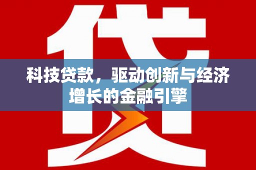 寿丰科技贷款，驱动创新与经济增长的金融引擎