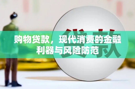 寿丰购物贷款，现代消费的金融利器与风险防范