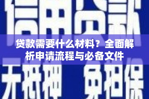 寿丰贷款需要什么材料？全面解析申请流程与必备文件