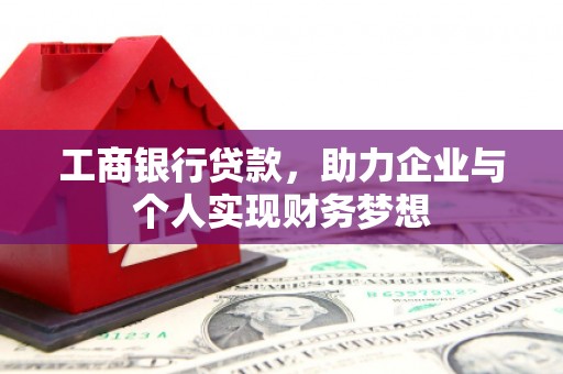 寿丰工商银行贷款，助力企业与个人实现财务梦想