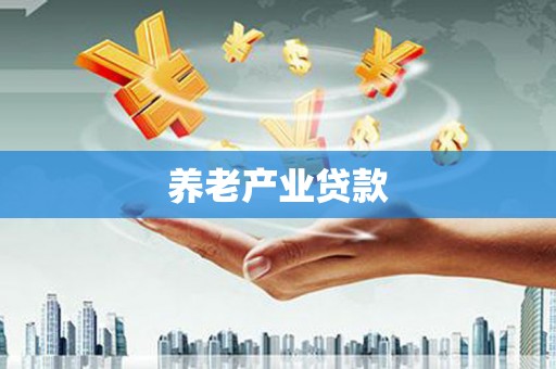 寿丰养老产业贷款