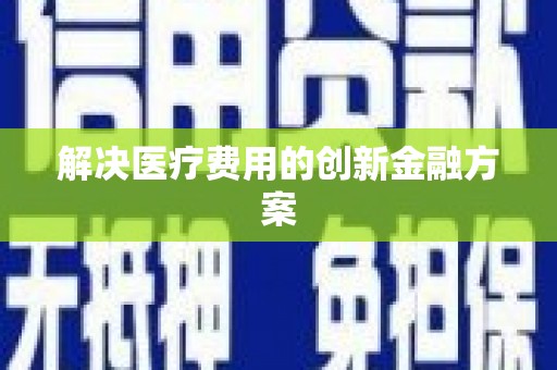 寿丰解决医疗费用的创新金融方案