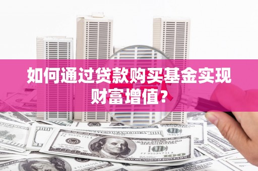 寿丰如何通过贷款购买基金实现财富增值？