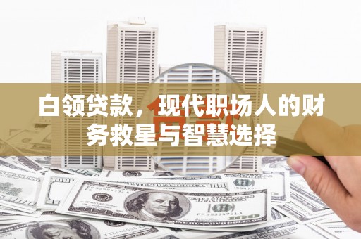 寿丰白领贷款，现代职场人的财务救星与智慧选择