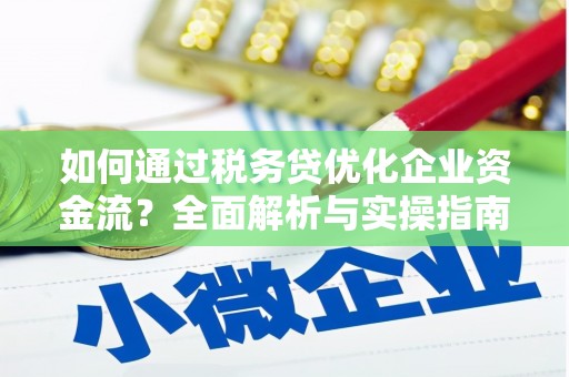 寿丰如何通过税务贷优化企业资金流？全面解析与实操指南