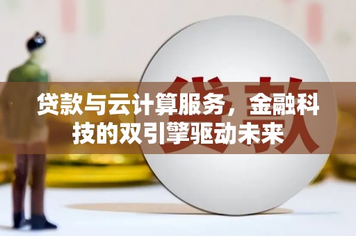 寿丰贷款与云计算服务，金融科技的双引擎驱动未来