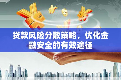 寿丰贷款风险分散策略，优化金融安全的有效途径