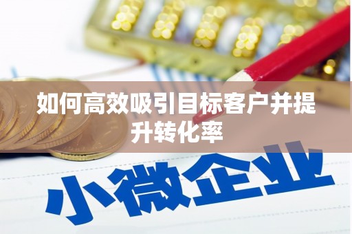 寿丰如何高效吸引目标客户并提升转化率