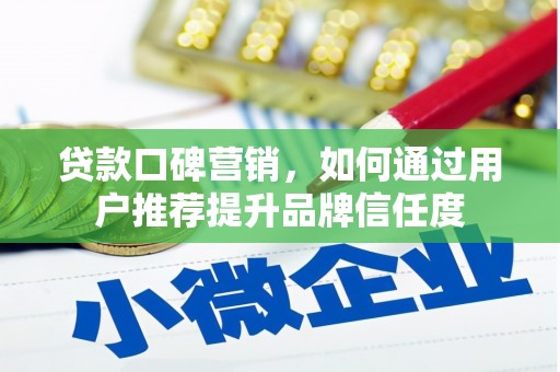 寿丰贷款口碑营销，如何通过用户推荐提升品牌信任度