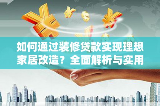寿丰如何通过装修贷款实现理想家居改造？全面解析与实用指南