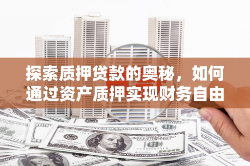寿丰探索质押贷款的奥秘，如何通过资产质押实现财务自由