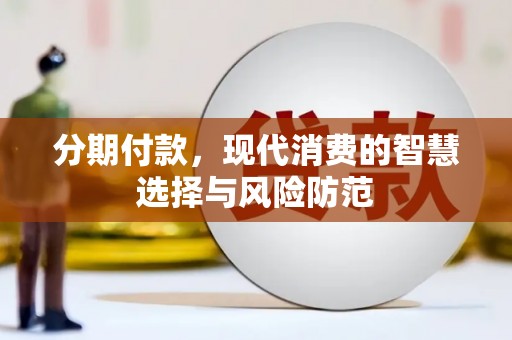 寿丰分期付款，现代消费的智慧选择与风险防范