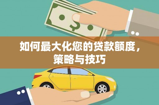 寿丰如何最大化您的贷款额度，策略与技巧