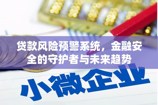 寿丰贷款风险预警系统，金融安全的守护者与未来趋势