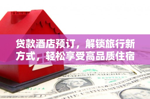寿丰贷款酒店预订，解锁旅行新方式，轻松享受高品质住宿