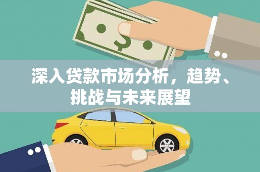 寿丰深入贷款市场分析，趋势、挑战与未来展望