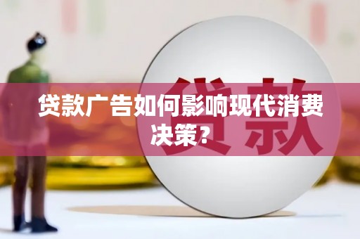 寿丰贷款广告如何影响现代消费决策？