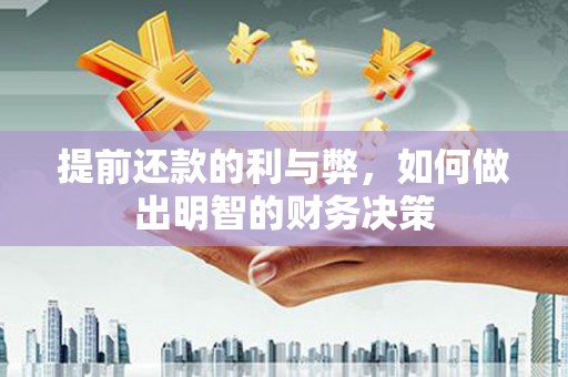 寿丰提前还款的利与弊，如何做出明智的财务决策