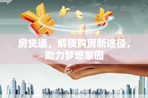 寿丰房贷通，解锁购房新途径，助力梦想家园