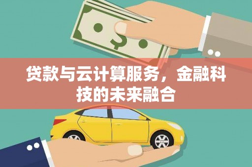 寿丰贷款与云计算服务，金融科技的未来融合