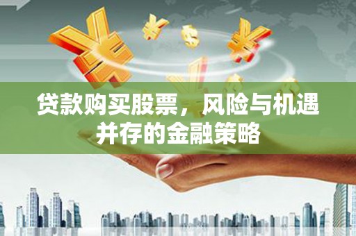 寿丰贷款购买股票，风险与机遇并存的金融策略