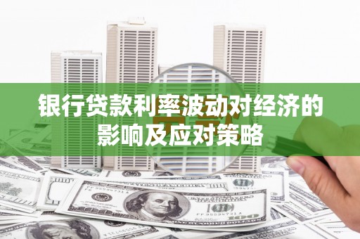 寿丰银行贷款利率波动对经济的影响及应对策略