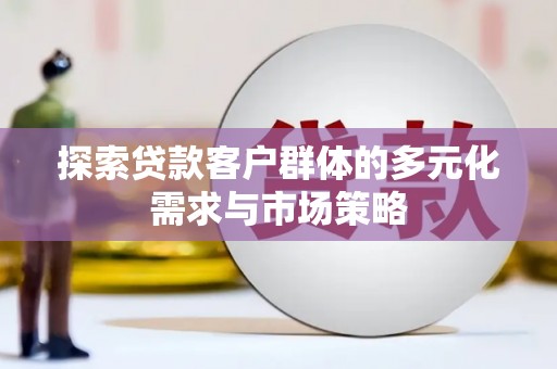 寿丰探索贷款客户群体的多元化需求与市场策略