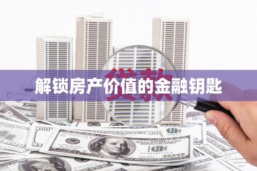 寿丰解锁房产价值的金融钥匙