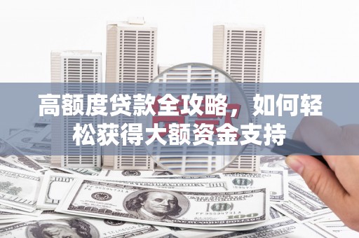 寿丰高额度贷款全攻略，如何轻松获得大额资金支持