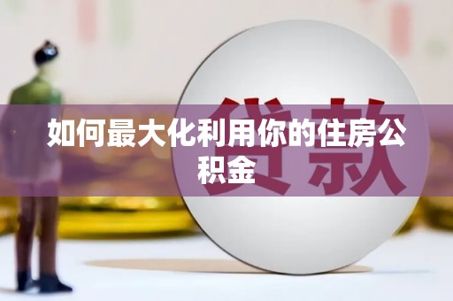 寿丰如何最大化利用你的住房公积金