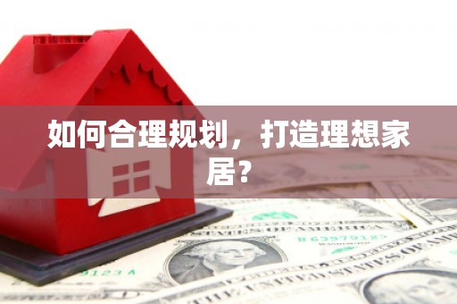 寿丰如何合理规划，打造理想家居？