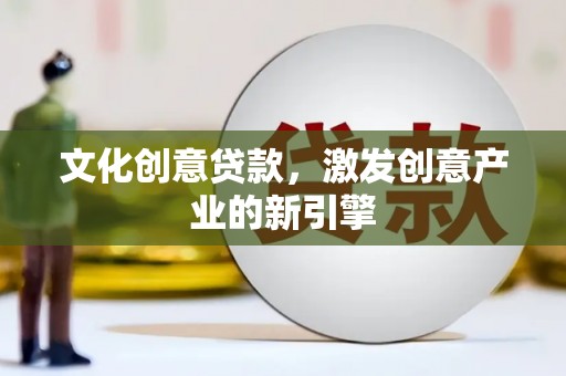 寿丰文化创意贷款，激发创意产业的新引擎